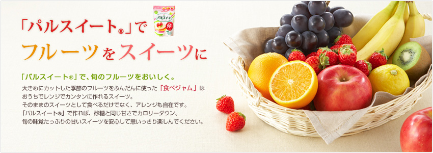 「パルスイート」でフルーツをスイーツに 「パルスイート」で、旬のフルーツをおいしく。 レンジでカンタン「食べジャム」を作ろう!