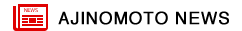 AJINOMOTO NEWS