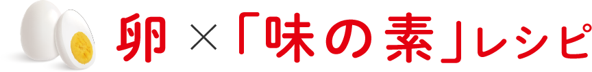 卵×「味の素」レシピ