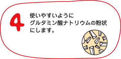 使いやすいようにグルタミン酸ナトリウムの紛状にします。