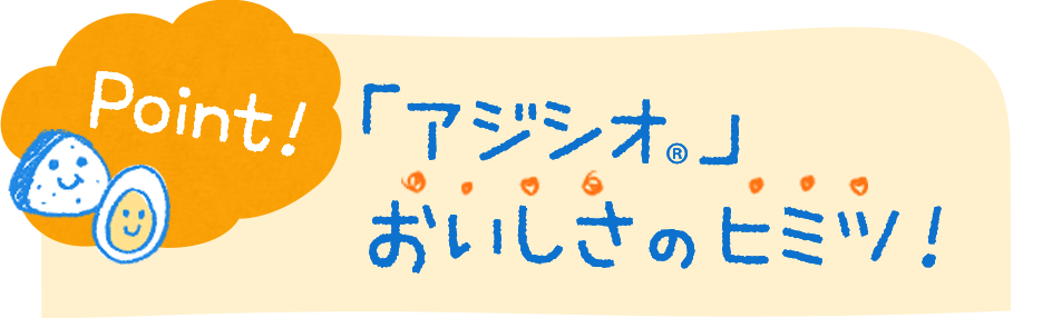 Point「アジシオ®」おいしさのヒミツ！