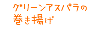 グリーンアスパラの巻き揚げ