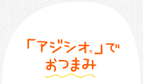 「アジシオ®」でおつまみ