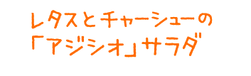 レタスとチャーシューの「アジシオ」サラダ