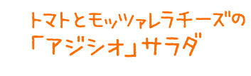 トマトとモッツァレラチーズの「アジシオ」サラダ