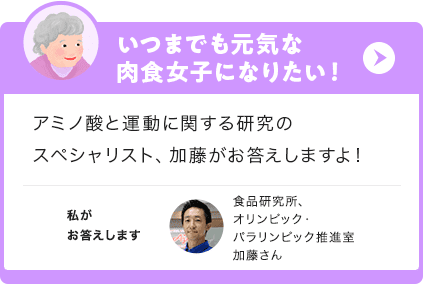 いつまでも元気な肉食女子になりたい！アミノ酸と運動に関する研究のスペシャリスト、加藤がお答えしますよ！