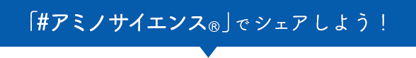 「#アミノサイエンス」でシェアしよう！