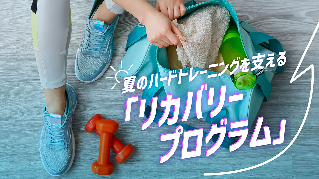 夏のハードトレーニングを支える「リカバリープログラム」
