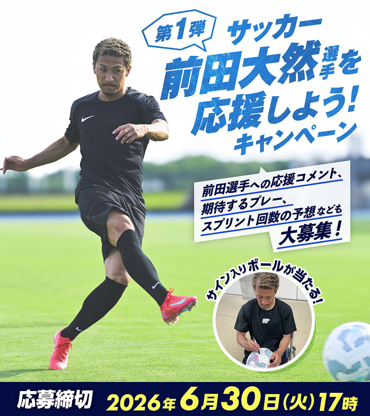 第1弾 サッカー 前田大然選手を応援しよう!キャンペーン 前田選手への応援コメント、期待するプレー、スプリント回数の予想なども大募集! サイン入りボールが当たる! 応募締め切り:2026年6月30日(火)17時