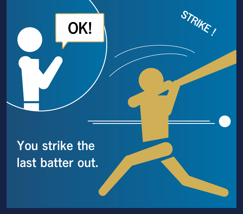 OK! You strike the last batter out.