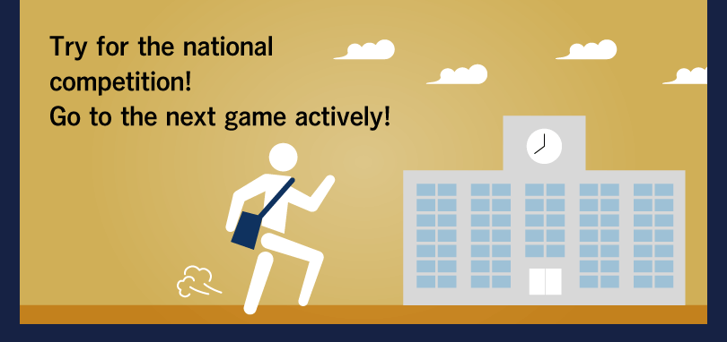 Try for the national competition! Go to the next game actively!