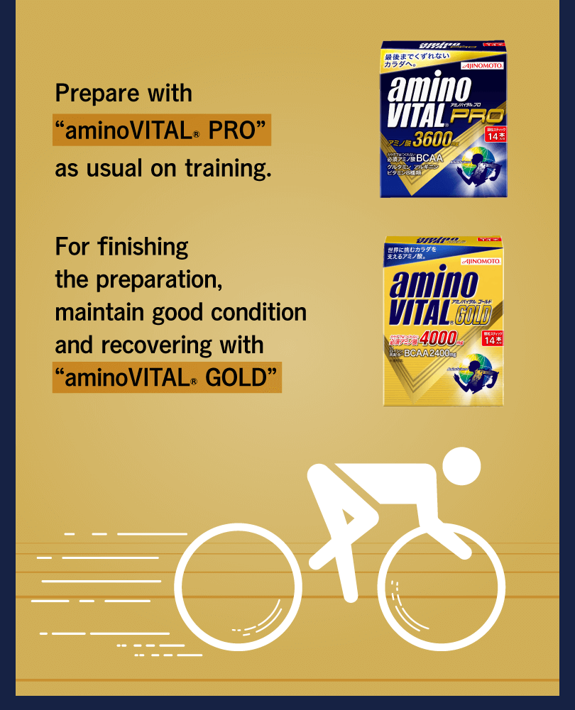 Prepare with “aminoVITAL® PRO” as usual on training. For finishing the preparation, maintain good condition and recovering with “aminoVITAL® GOLD”