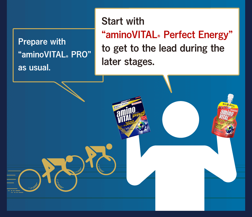 Prepare with “aminoVITAL® PRO” as usual. Start with “aminoVITAL® Perfect Energy” to get to the lead during the later stages.