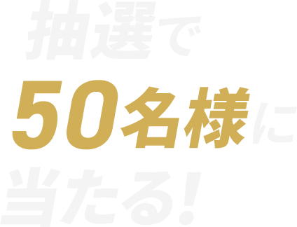 抽選で50名様当たる！