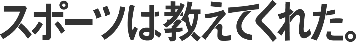 「スポーツは教えてくれた。」