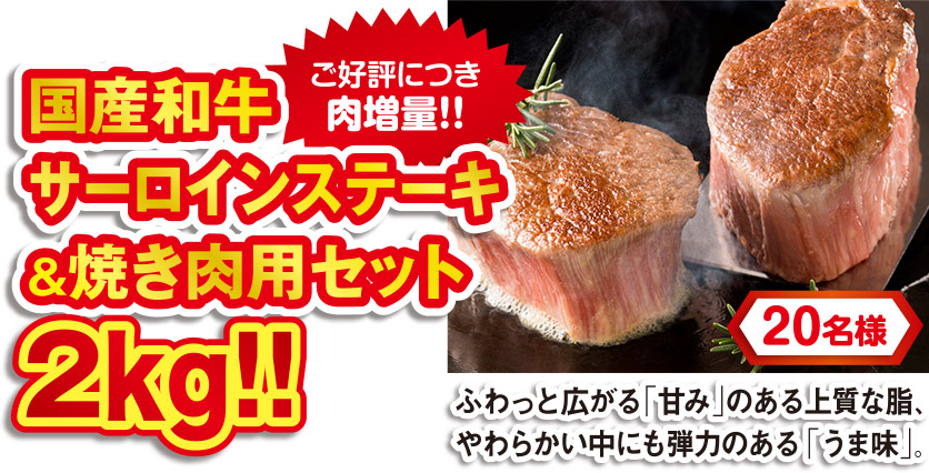 ご好評につき肉増量！！国産和牛サーロインステーキ＆焼き肉用セット2kg!! 20名様 ふわっと広がる「甘み」のある上質な脂、やわらかい中にも弾力のある「うま味」。