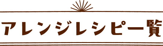 アレンジレシピ一覧