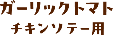 ガーリックトマトチキンソテー用