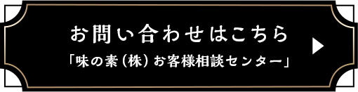 お問い合わせはこちら「味の素（株）お客様相談センター」