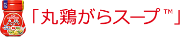 「丸鶏がらスープ™」