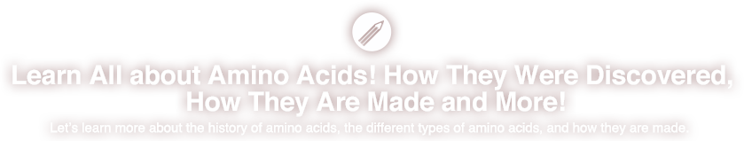Learn All about Amino Acids! How They Were Discovered, How They Are Made and More!