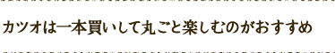 カツオは一本買いして丸ごと楽しむのがおすすめ