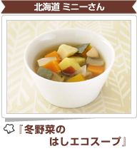 北海道　ミニーさん　『冬野菜のはしエコスープ』