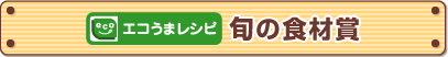 「エコうまレシピ」旬の食材賞