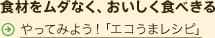 食材をムダなく、おいしく食べきる 
やってみよう！「エコうまレシピ」