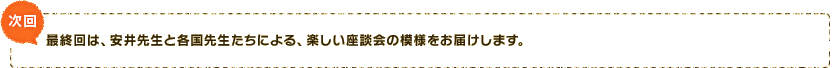 最終回は、安井先生と各国先生たちによる、楽しい座談会の模様をお届けします。