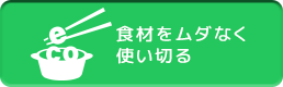 食材をムダなく 使い切る