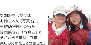 参加のきっかけはお姉ちゃん(写真右)。
当時幼稚園生だった紗也菜さん(写真左)は、それから8年間、毎年楽しみに参加してきました。