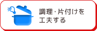 調理・片付けを工夫する