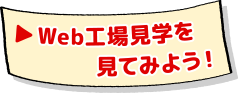 Web工場見学を見てみよう！