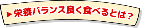 栄養バランス良く食べるとは？