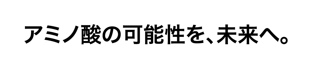 アミノ酸の可能性を、未来へ。