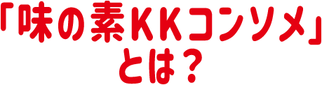 「味の素KKコンソメ」とは？