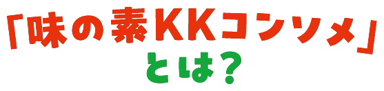 「味の素KKコンソメ」とは？