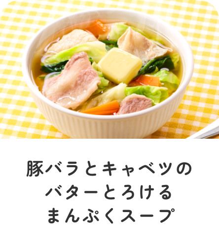 豚バラとキャベツのバターとろけるまんぷくスープ