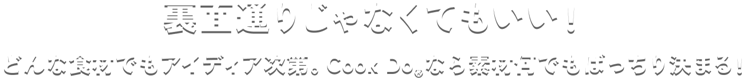裏面通りじゃなくてもいい!どんな食材でもアイディア次第。Cook Do®なら素材何でもばっちり決まる!