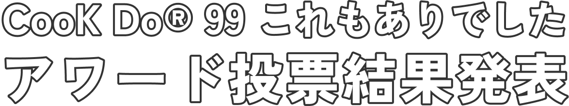 Cook Do® 99 これもありでしたアワード投票結果発表