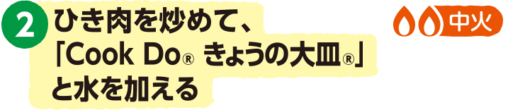 2.ひき肉を炒めて、「Cook Do® きょうの大皿®」と水を加える＜中火＞