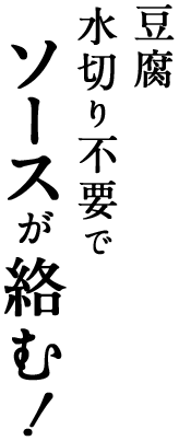 豆腐水切り不要でソースが絡む！