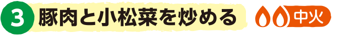 3.豚肉と小松菜を炒める<中火>