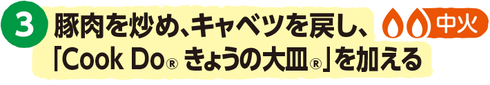 3.豚肉を炒め、キャベツを戻し、「Cook Do® きょうの大皿®」を加える<中火>