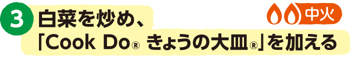 3.白菜を炒め、「Cook Do® きょうの大皿®」を加える<中火>