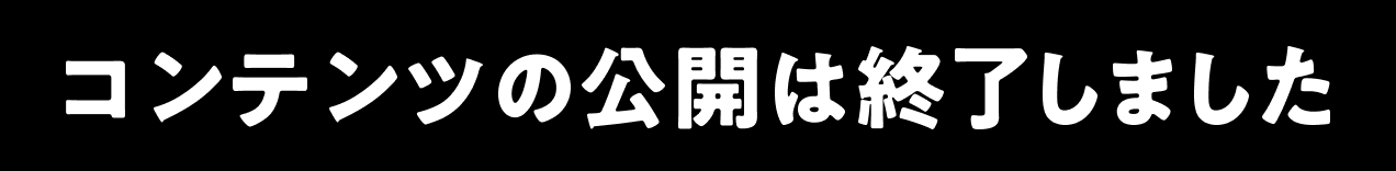 コンテンツの公開は終了しました