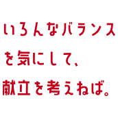 いろんなバランスを気にして、献立を考えねば。