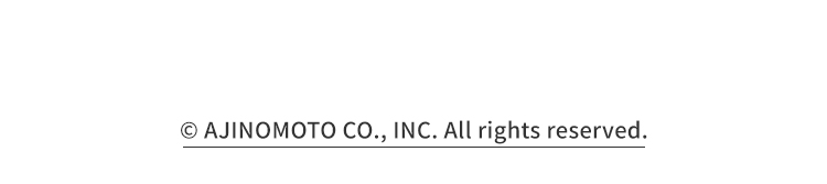© AJINOMOTO CO., INC. All rights reserved.