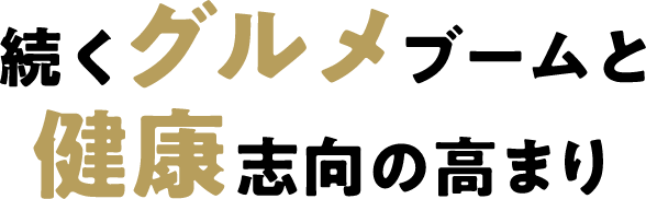 続くグルメブームと健康志向の高まり